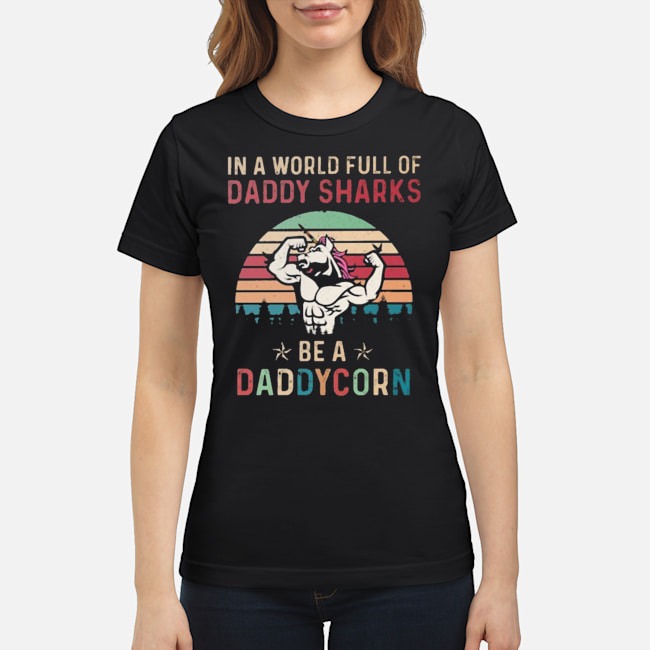 In A World Full Of Daddy Sharks Be A Daddycorn Vintage Shirt 7 In A World Full Of Daddy Sharks Be A Daddycorn Vintage Ladies Tee
