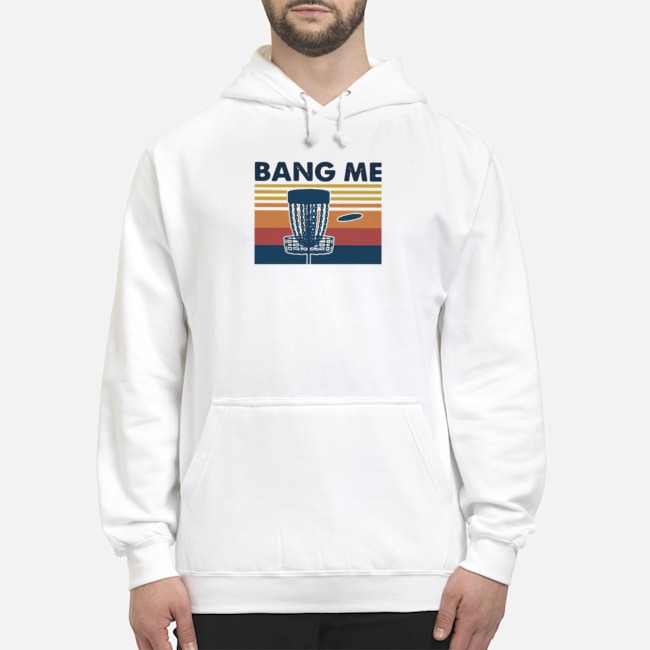 Disc Golf Bang Me Vintage Shirt 8 Disc Golf Bang Me Vintage Hoodie