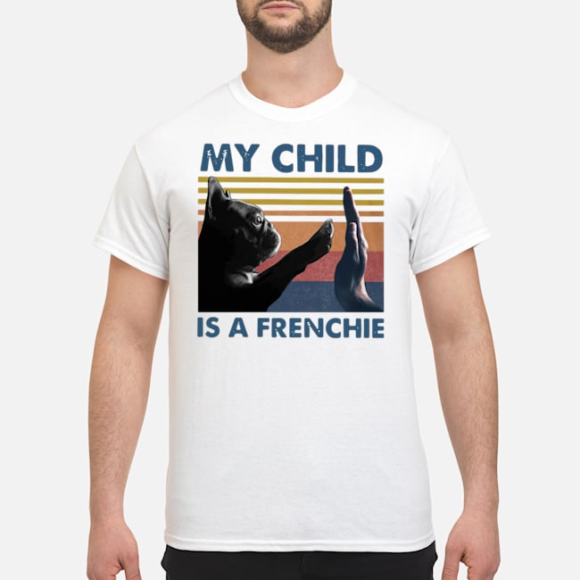 My Child Is A Frenchie Vintage Shirt 1 My Child Is A Frenchie Vintage Shirt