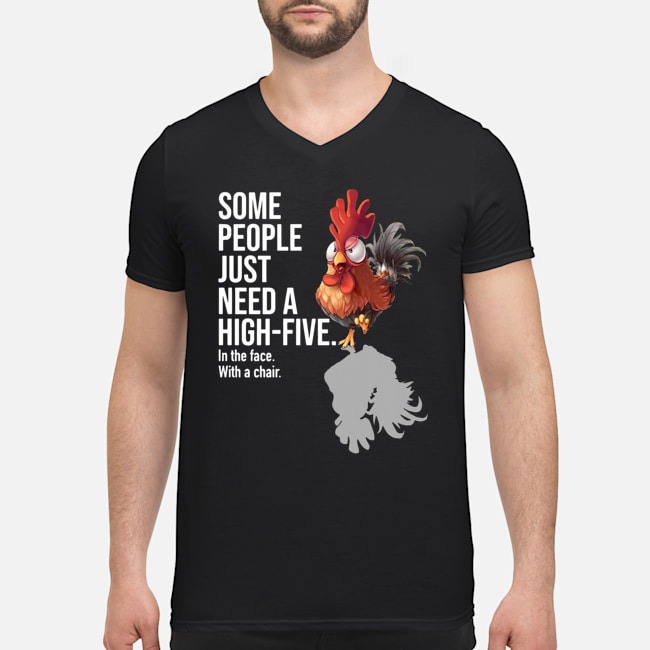 Chicken Some People Just Need A High Five In The Face With A Chair Shirt 5 Chicken Some People Just Need A High Five In The Face With A Chair Guy V-neck