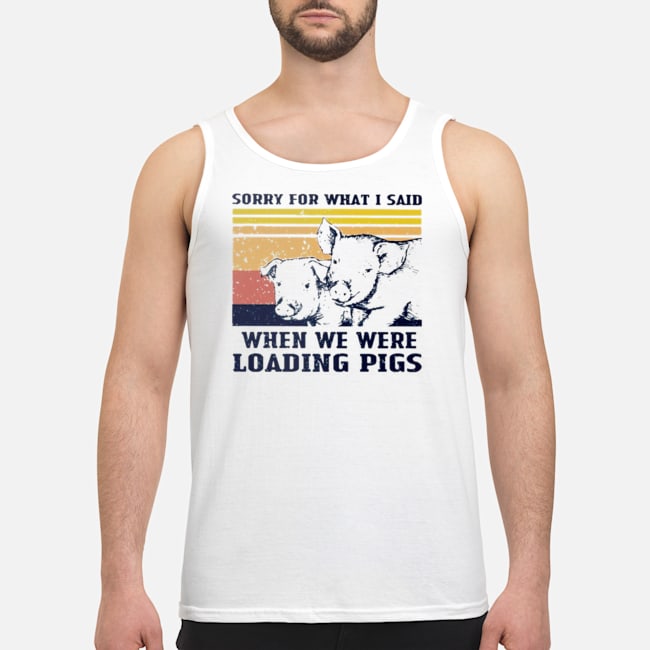 Sorry For What I Said When We Were Loading Pigs Vintage Shirt 7 Sorry For What I Said When We Were Loading Pigs Vintage Shirt 8