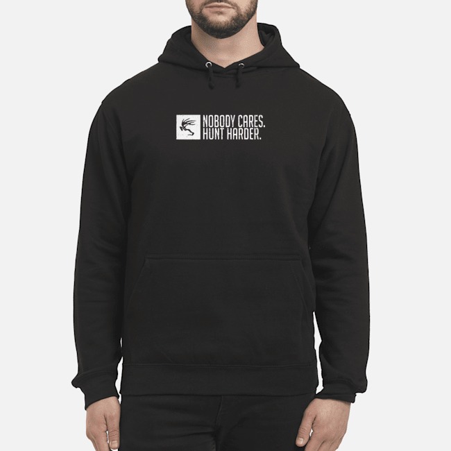 Nobody Cares Hunt Harder Shirt 8 Nobody Cares Hunt Harder Hoodie