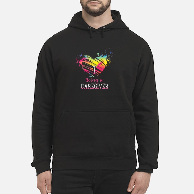 I Love Being A Caregiver Shirt 8 I Love Being A Caregiver Hoodie