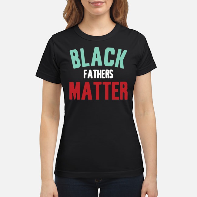 Black Fathers Matter Shirt 8 Black Fathers Matter Ladies Tee