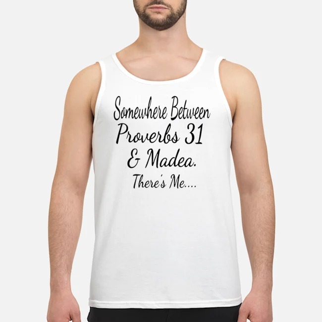 Somewhere Between Proverbs 31 And Madea There's Me Shirt 5 Somewhere Between Proverbs 31 And Madea There's Me Guy Tank Top