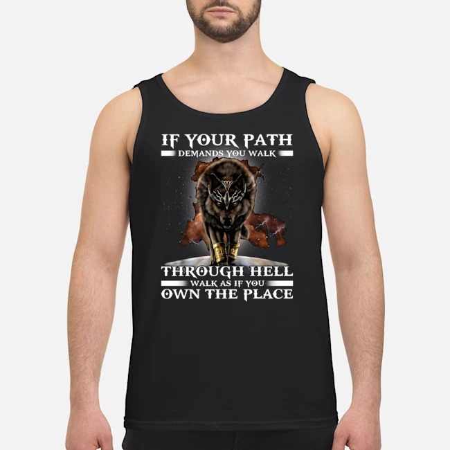 Wolf Walk If Your Path Demands You Walk Through Hell Walk As If You Own The Place Shirt 5 Wolf Walk If Your Path Demands You Walk Through Hell Walk As If You Own The Place Guy Tank Top