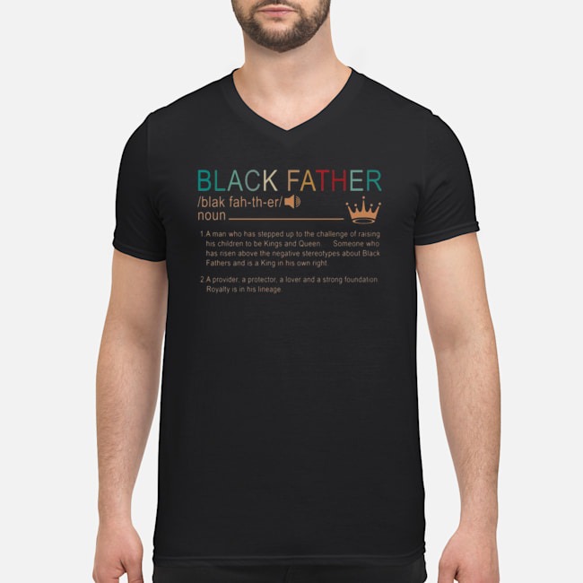 Black Father A Man Who Has Stepped Up To The Challenge Of Raising Shirt 8 Black Father A Man Who Has Stepped Up To The Challenge Of Raising Guy V-neck