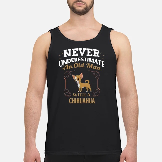 Never Underestimate An Old Man With A Chihuahua Shirt 6 Never Underestimate An Old Man With A Chihuahua Shirt 7