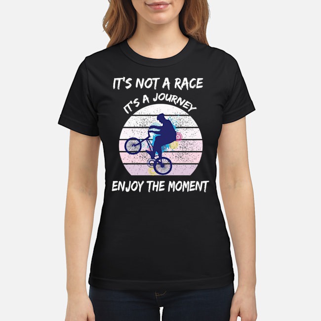 It's Not A Race It's A Journey Cycling Enjoy The Moment Shirt 7 It's Not A Race It's A Journey Cycling Enjoy The Moment Shirt 8