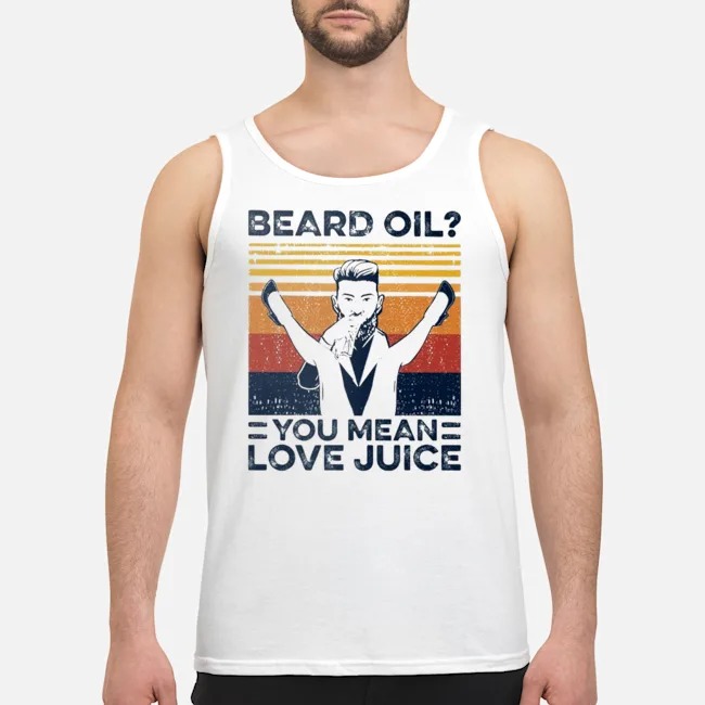 Beard Oil You Mean Love Juice Vintage Shirt 6 Beard Oil You Mean Love Juice Vintage Shirt 7