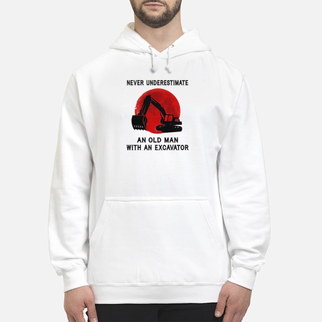 Never Underestimate An Old Man With An Excavator Shirt 5 Never Underestimate An Old Man With An Excavator Hoodie
