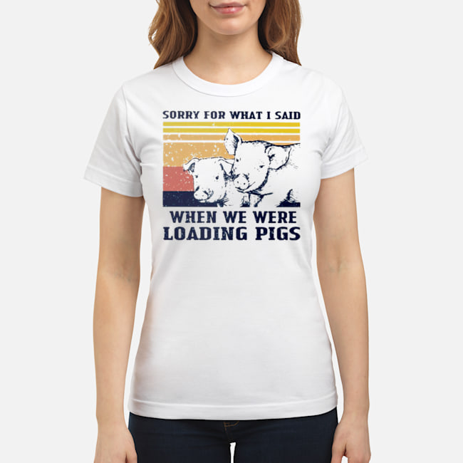 Sorry For What I Said When We Were Loading Pigs Vintage Shirt 6 Sorry For What I Said When We Were Loading Pigs Vintage Shirt 7