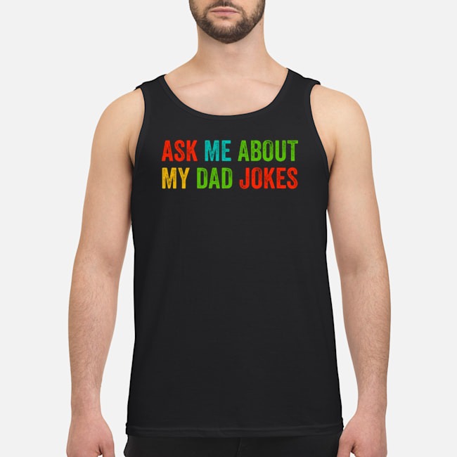Ask Me About My Dad Jokes Shirt 7 Ask Me About My Dad Jokes Guy Tank Top