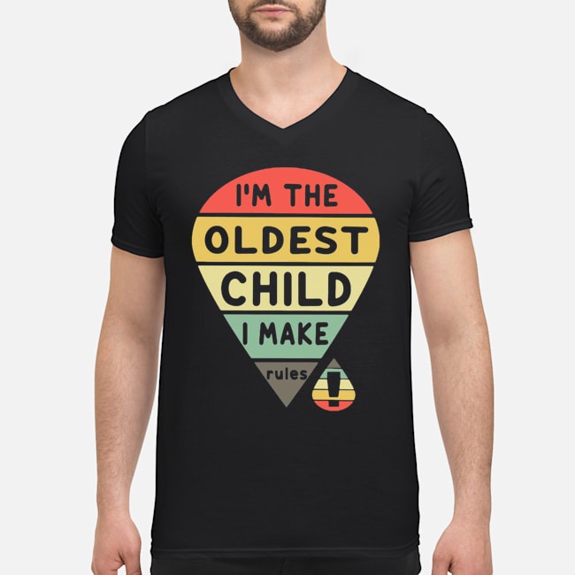 I'm The Oldest Child I Make Rules Shirt 6 I'm The Oldest Child I Make Rules Guy V-neck
