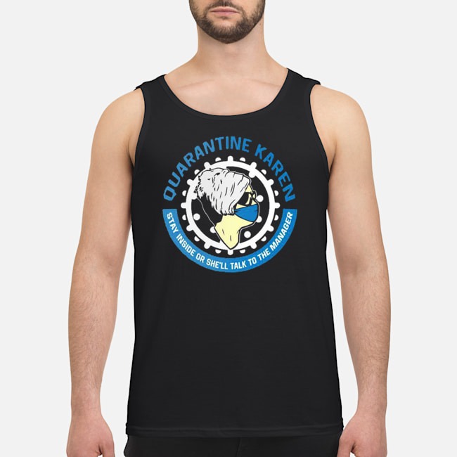 Quarantine Karen Stay Inside Or She'll Talk To The Manager Shirt 6 Quarantine Karen Stay Inside Or She'll Talk To The Manager Guy Tank Top