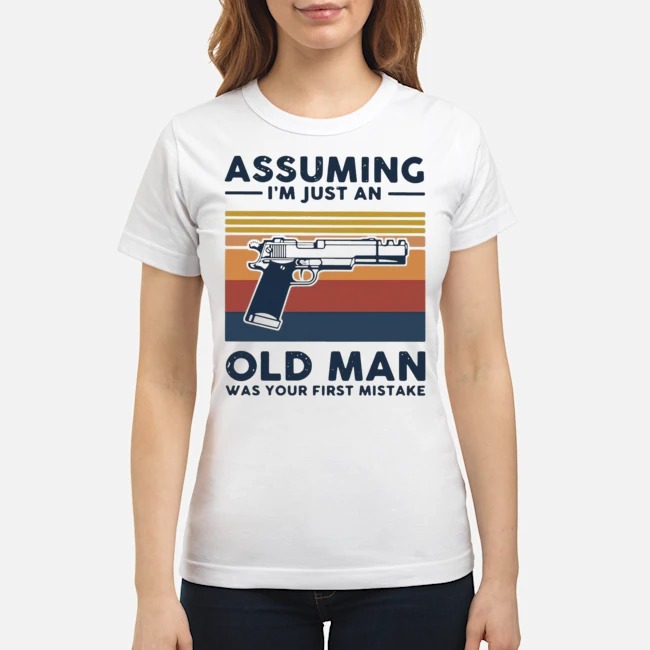 Gun Assuming I'm Just An Old Man Was Your First Mistake Vintage Shirt 6 Gun Assuming I'm Just An Old Man Was Your First Mistake Vintage Ladies Tee