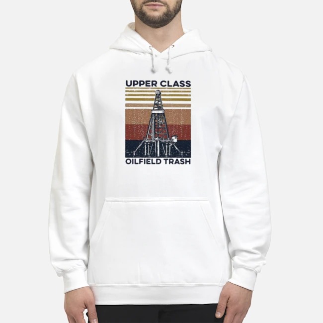 Upper Class Oilfield Trash Vintage Shirt 5 Upper Class Oilfield Trash Vintage Hoodie