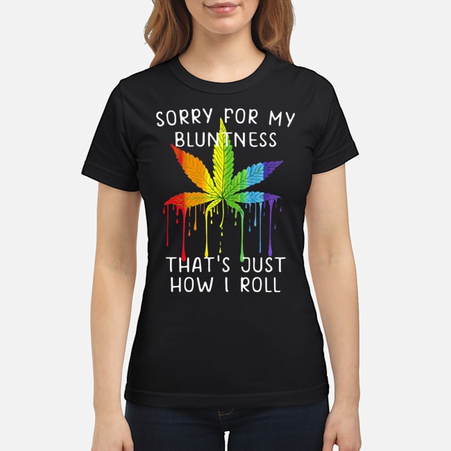 Weed Sorry For My Bluntness That's Just How I Roll Shirt 5 Weed Sorry For My Bluntness That's Just How I Roll Ladies Tee
