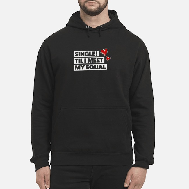 Single Til I Meet My Equal Shirt 8 Single Til I Meet My Equal Shirt 9