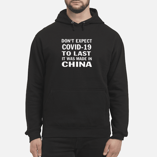 Don't Expect Covid-19 To Last It Was Made In China Shirt 6 Don't Expect Covid-19 To Last It Was Made In China Shirt 7