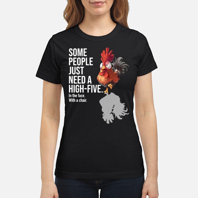 Chicken Some People Just Need A High Five In The Face With A Chair Shirt 7 Chicken Some People Just Need A High Five In The Face With A Chair Ladies Tee