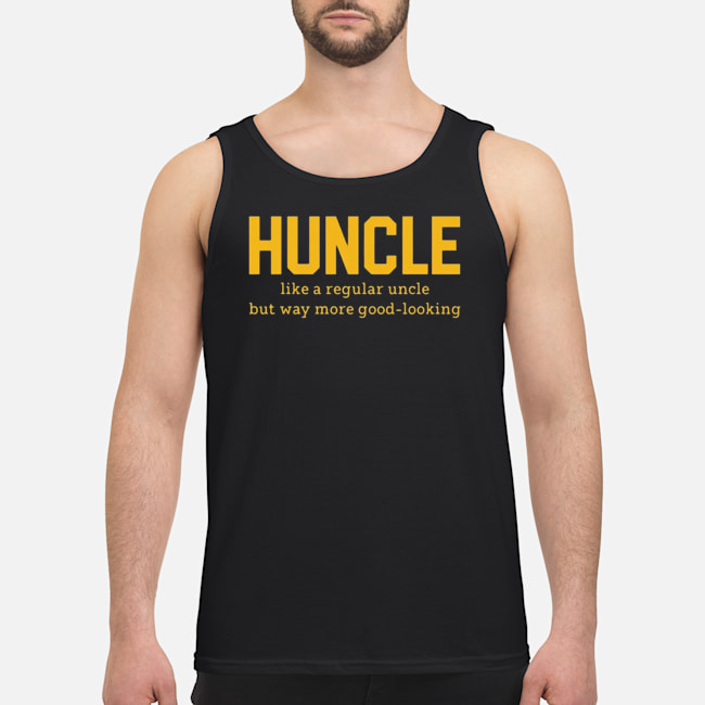 Huncle Like A Regular Uncle But Way More Good Looking Shirt 6 Huncle Like A Regular Uncle But Way More Good Looking Shirt 7