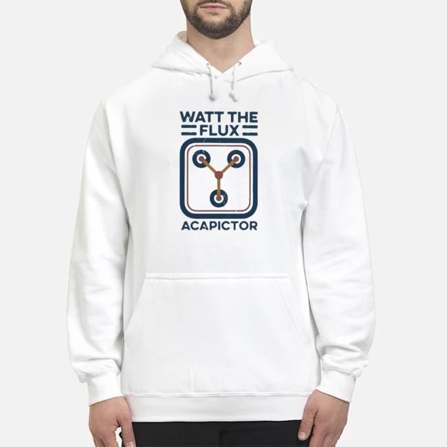 Watt The Flux Capacitor Shirt 5 Watt The Flux Capacitor Hoodie