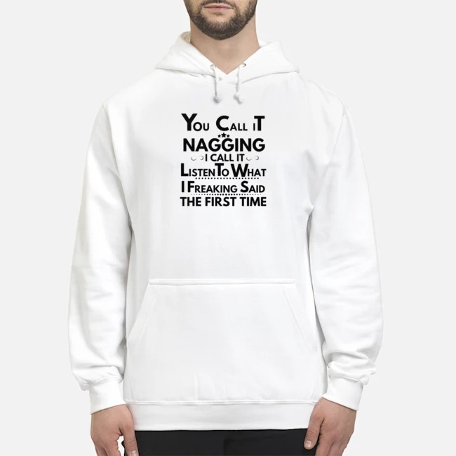 You Call It Nagging I Call It Listen To What I Freaking Said The First Time Shirt 8 You Call It Nagging I Call It Listen To What I Freaking Said The First Time Shirt
