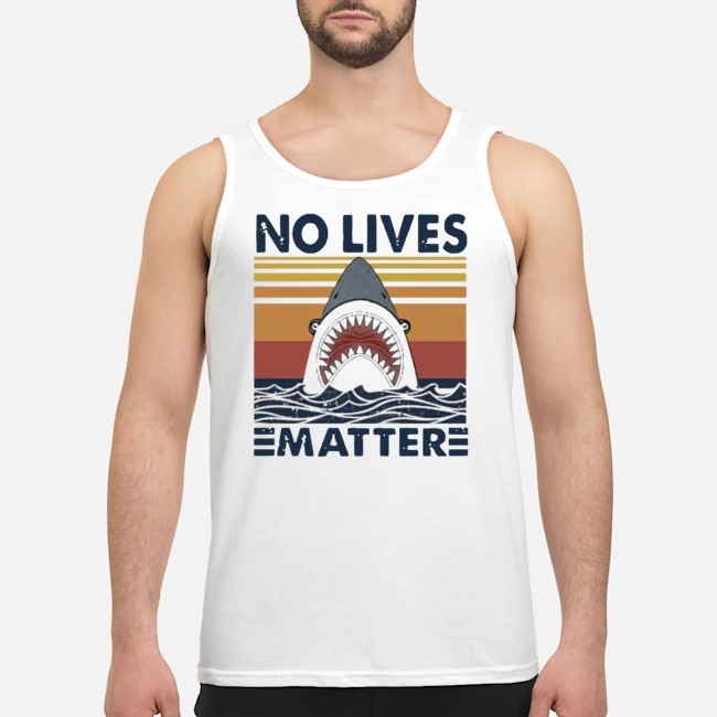 Shark No Lives Matter Vintage Shirt 6 Shark No Lives Matter Vintage Guy Tank Top