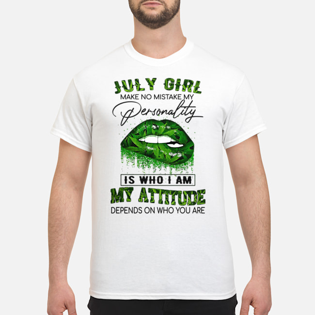 Cannabis Lip July Girl Make No Mistake My Personality I Who I Am My Attitude Depends On Who You Are Shirt 1 Cannabis Lip July Girl Make No Mistake My Personality I Who I Am My Attitude Depends On Who You Are Shirt
