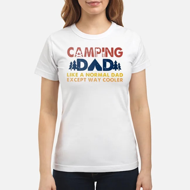 Camping Dad Like A Normal Dad Except Way Cooler Shirt 5 Camping Dad Like A Normal Dad Except Way Cooler Ladies Tee