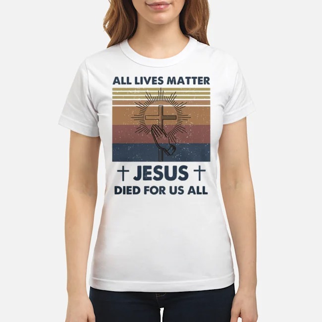 All Lives Matter Jesus Died For Us All Vintage Shirt 7 All Lives Matter Jesus Died For Us All Vintage Ladies Tee