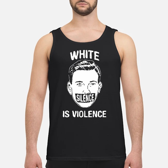 White Silence Is Violence Shirt 6 White Silence Is Violence Guy Tank Top