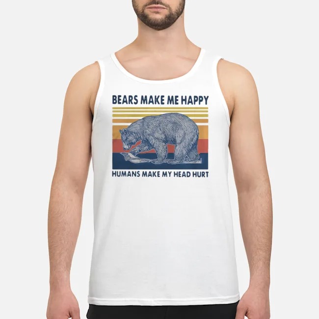 Bears Make Me Happy Humans Make My Head Hurt Vintage Shirt 7 Bears Make Me Happy Humans Make My Head Hurt Vintage Shirt