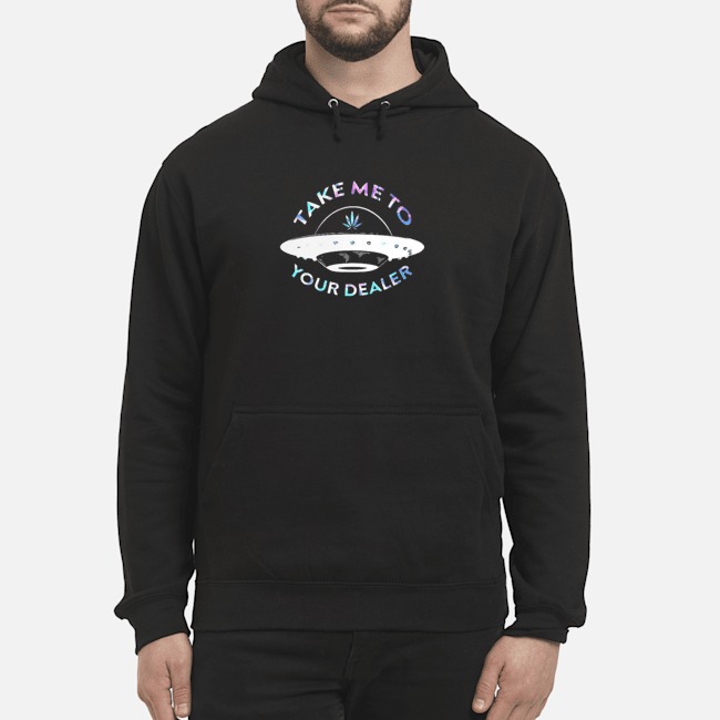 Weed Take Me To Your Dealer UFO Shirt 8 Weed Take Me To Your Dealer UFO Hoodie