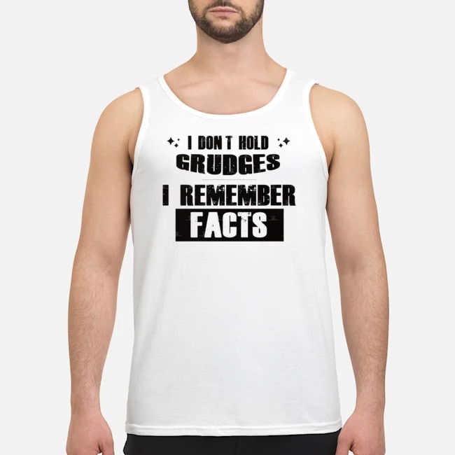 I Don't Hold Grudges I Remember Facts Shirt 6 I Don't Hold Grudges I Remember Facts Guy Tank Top