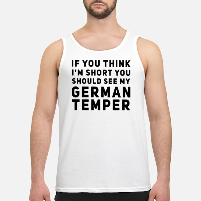 If You Think I'm Short You Should See My German Temper Shirt 6 If You Think I'm Short You Should See My German Temper Shirt