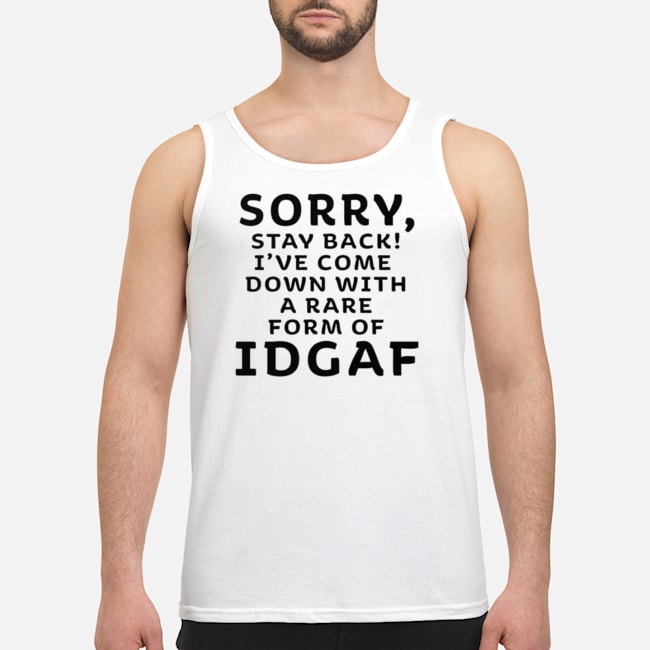 Sorry Stay Back I've Come Down With A Rare Form Of IDGAF Shirt 6 Sorry Stay Back I've Come Down With A Rare Form Of IDGAF Shirt