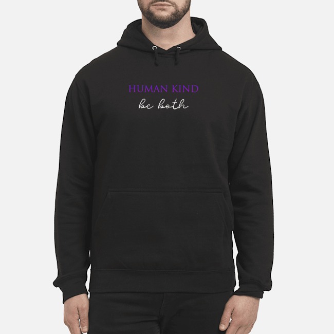 Racism Human Kind Be Both Shirt 8 Racism Human Kind Be Both Hoodie