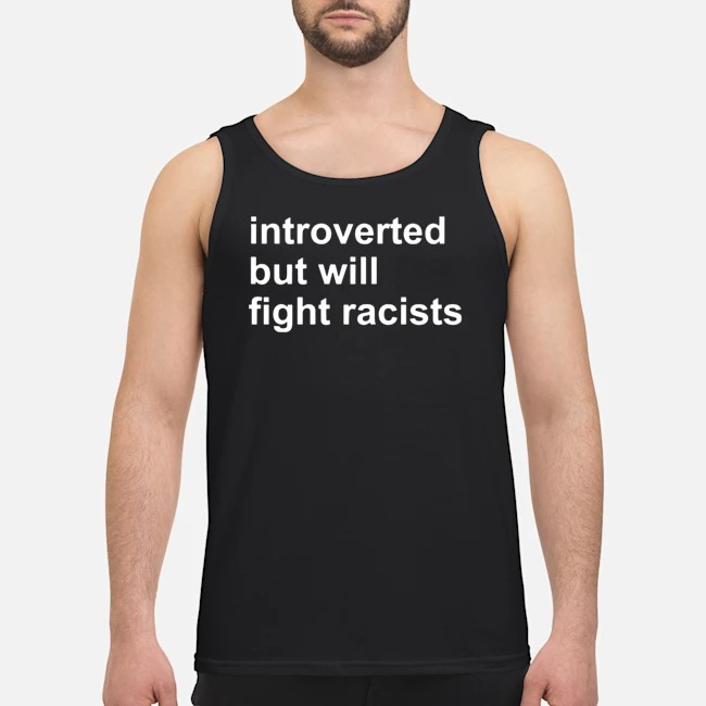 Introverted But Will Fight Racists Shirt 6 Introverted But Will Fight Racists Shirt
