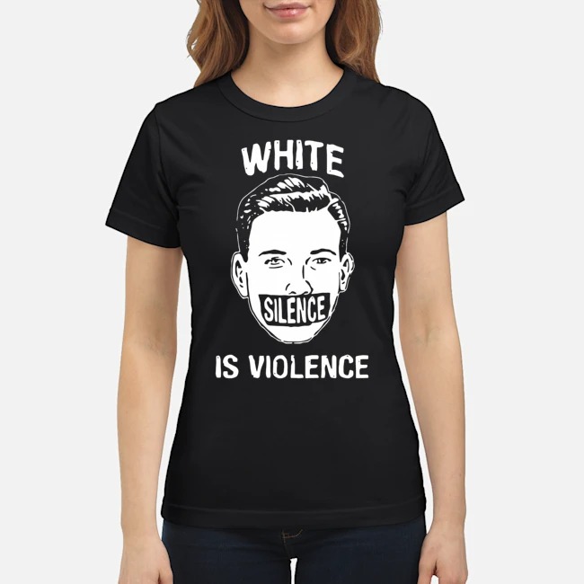 White People Silence Is Violence Shirt 5 White People Silence Is Violence Shirt
