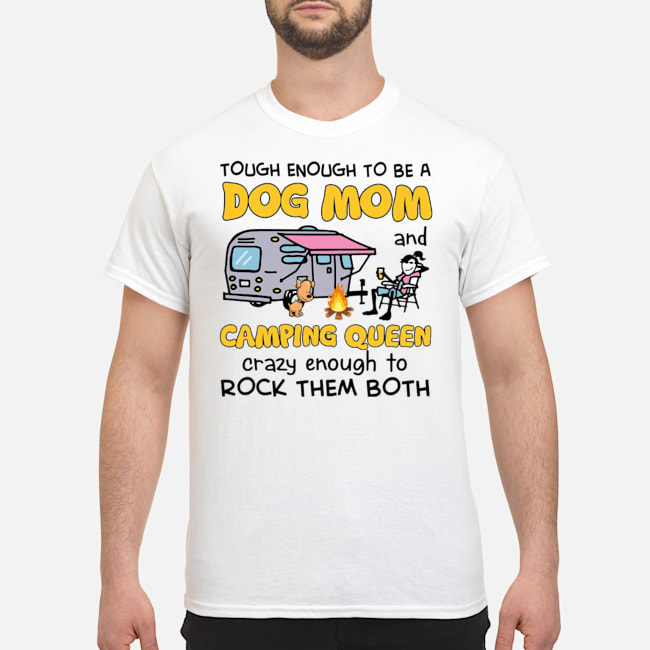 Tough Enough To Be A Dog Mom And Camping Queen Crazy Enough To Rock Them Both Shirt 5 Tough Enough To Be A Dog Mom And Camping Queen Crazy Enough To Rock Them Both Shirt