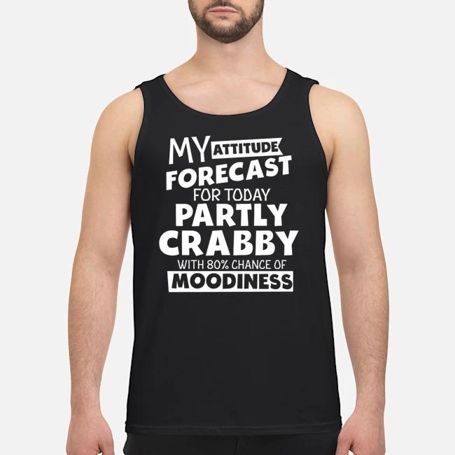 My Attitude Forecast For Today Partly Crabby With 80' Chance Of Moodiness Shirt 7 My Attitude Forecast For Today Partly Crabby With 80' Chance Of Moodiness Shirt