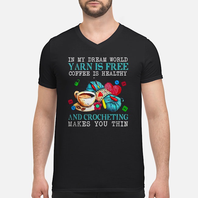 In My Dream World Yarn Is Free Coffee Is Healthy And Crocheting Makes You Thin Shirt 8 In My Dream World Yarn Is Free Coffee Is Healthy And Crocheting Makes You Thin Shirt