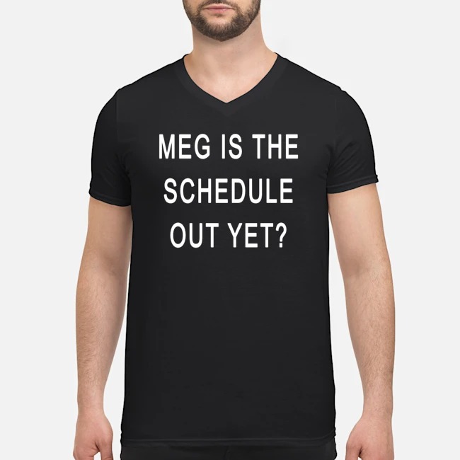 Meg Is The Schedule Out Yet Shirt 8 Meg Is The Schedule Out Yet Shirt