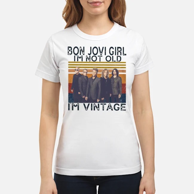Bon Jovi Girl I'm Not Old I'm Vintage Shirt 7 Bon Jovi Girl I'm Not Old I'm Vintage Ladies Tee