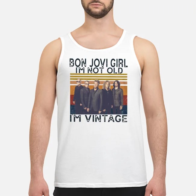 Bon Jovi Girl I'm Not Old I'm Vintage Shirt 6 Bon Jovi Girl I'm Not Old I'm Vintage Guy Tank Top