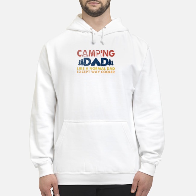 Camping Dad Like A Normal Dad Except Way Cooler Shirt 8 Camping Dad Like A Normal Dad Except Way Cooler Hoodie