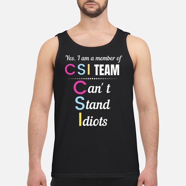 Yes I Am A Member Of CSI Team Can't Stand Idiots Shirt 6 Yes I Am A Member Of CSI Team Can't Stand Idiots Guy Tank Top
