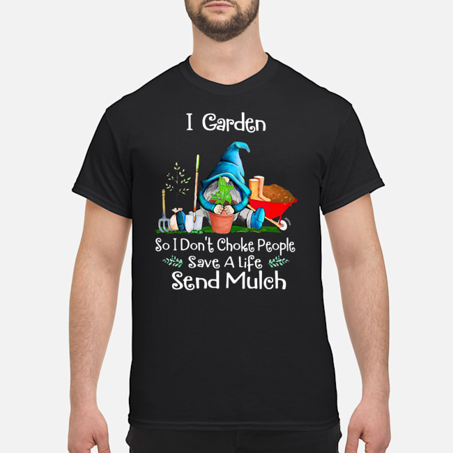 Gnome I Garden So I Don't Choke People Save A Life Send Mulch Shirt 5 Gnome I Garden So I Don't Choke People Save A Life Send Mulch Shirt